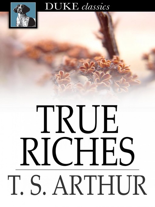 Title details for True Riches by T. S. (Timothy Shay) Arthur - Available